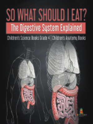 cover image of So What Should I Eat? the Digestive System Explained--Children's Science Books Grade 4--Children's Anatomy Books